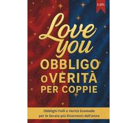 Love You - Obbligo o Verità: Obblighi folli e verità scomode per le serate più divertenti dell’anno