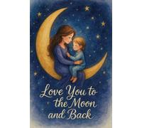 Love You to the Moon and Back: A Sweet Lined Notebook to Cherish Special Moments