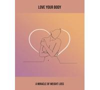 Love Your Body: A Miracle Of Weight Loss