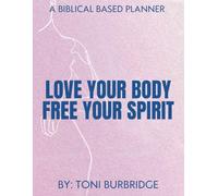 Love Your Body Free Your Spirit: A Biblical Based Planner