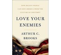 Arthur C. Brook Love Your Enemies: How Decent People Can Save (Copertina rigida)