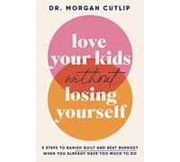 Morgan Cutlip Love Your Kids Without Losing Yourself (Copertina rigida)