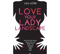 Love Your Lady Landscape: Trust Your Gut, Care for 'Down There' and Reclaim Your Fierce and Feminine SHE Power [Lingua inglese]