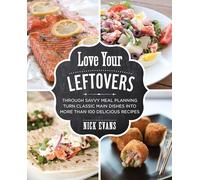 Love Your Leftovers: Through Savvy Meal Planning Turn Classic Main Dishes into More Than 100 Delicious Recipes