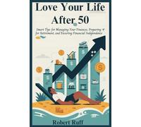 Love your life after 50: Smart Tips for Managing Your Finances, Preparing for Retirement, and Ensuring Financial Independence