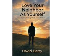 Love Your Neighbor As Yourself: A Journey Through Faith and Reflection.