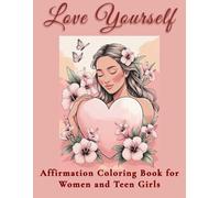 Love Yourself: Affirmation Coloring Book for Women and Teen Girls: Beautiful illustrations and positive affirmations to inspire confidence, relaxation, and joy