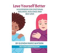 Love Yourself Better: A Guidebook for Emotional Wellness, Resilience and Self-Love