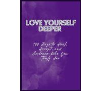 Love Yourself Deeper - 100 Days to Heal, Accept, and Embrace Who You Truly Are: A guided journal for self-love, emotional healing, mindfulness, and daily reflection.