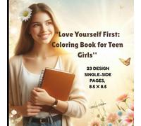 "Love Yourself First: A Coloring Book for Teen Girls Finding Their Confidence": "23 Empowering Designs to Inspire Self-Worth, Positivity, and Inner Strength"