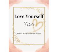 Love Yourself First: A Self-Care & Gratitude Journal: 30-Day Guided Journey to Self-Love & Reflection