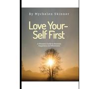 Love Yourself First: A Woman's Guide to Happiness and Wholeness