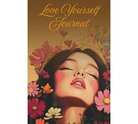 Love Yourself Journal: Prompts and positive affirmations for your 52 weeks journey to release self-doubt, build self-compassion and embrace self-acceptance