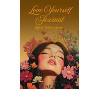 Love Yourself Journal: Prompts and positive affirmations for your 52 weeks journey to release self-doubt, build self-compassion and embrace self-acceptance