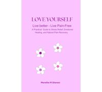 Love Yourself Lev Better. Leve Pain-Free: A Practical Guide to Stress Relief, Emotional Healing, and Natural Pain Recovery