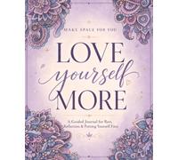 Love Yourself More: A Guided Journal for Rest, Reflection, and Putting Yourself First