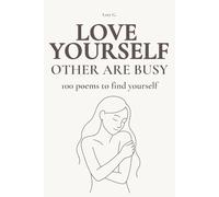 LOVE YOURSELF OTHER ARE BUSY: 100 poems to find yourself