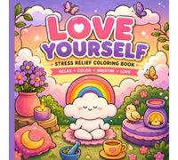 LOVE YOURSELF STRESS RELIEF COLORING BOOK: EMPOWERING DESIGNS for CONFIDENCE and SELF-ACCEPTANCE