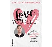 Love yourself: Weil du der wichtigste Mensch in deinem Leben bist | Stärke dein Selbstbewusstsein mit Selbstwertschätzung u. Selbstliebe. Alte Glaubenssätze u. Denkmuster loslassen!
