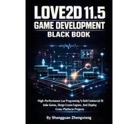 LOVE2D 11.5 GAME DEVELOPMENT BLACK: High-Performance Lua Programming To Build Commercial 2D Indie Games, Design Custom Engines, And Deploy Cross-Platform Projects
