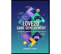 LOVE2D GAME DEVELOPMENT: A beginners guide to 2D game creation with lua