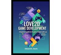 LOVE2D GAME DEVELOPMENT: A beginners guide to 2D game creation with lua