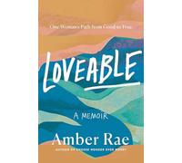 Loveable: A Memoir: One Woman’s Path from Good to Free: A Memoir: One Woman’s Path from Good to Free: A Memoir: One Woman’s Path from Good to Free
