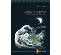 Lovecraft e il Giappone. Letteratura, cinema, manga, anime - [La Torre Editrice]
