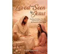 Loved and Seen by Jesus: Finding Healing, Dignity, and Purpose Through the Women of the Bible
