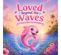 Loved Beyond the Waves: A Story of Piper the Pink Dolphin