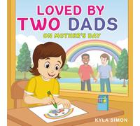 Loved By Two Dads on Mother's Day: A Heartwarming Tale for LGBTQ+ Families