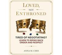 Loved, Not Enthroned: A Thoughtful, Practical Guide to Loving Children Deeply Without Losing Order, Confidence, or Common Sense
