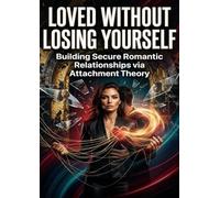 Loved Without Losing Yourself: Building Secure Romantic Relationships via Attachment Theory