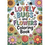Lovely Bugs and Flowers Coloring Book: Whimsical Garden Friends in Blooming Scenes for Calming Fun and Creative Enjoyment