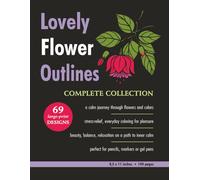 Lovely Flower Outlines - COMPLETE COLLECTION: Relaxing Floral Coloring Pages for Adults and Teens | Beautiful Garden Flowers | Single-Sided Designs | Large Print | 8.5 x 11 Inches | 144 Pages