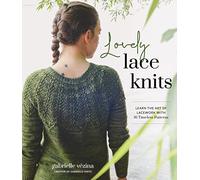 Lovely Lace Knits: Learn the Art of Lacework With 16 Timeless Patterns