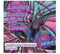 LOVELY LADIES LET LOOSE: POW! BAM! Fearless Femme Force: BAM! Strong Women. Smart Minds. Heroic Hearts. A Coloring Book Like No Other! Coloring Book ... with Brave, Brilliant, and Beautiful Women