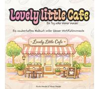Lovely little Cafe - Ein Tag voller kleiner Wunder: Ein zauberhaftes Malbuch voller kleiner Wohlfühlmomente
