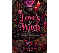 Love's a Witch: Spells For Finding, Getting Over, Repairing Love and Loving Yourself