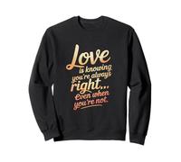 Loves is Knowing You’re Always Right Even When You’re Not. Felpa
