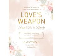 Love's Weapon: From Beauty to Ashes: A 30 Day Workbook Journal for the Brokenhearted