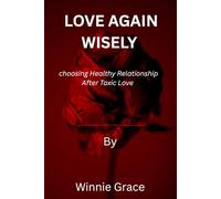 Loving Again Wisely: Choosing Healthy Relationship After Toxic Love