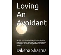 Loving An Avoidant: The Push-Pull Survival Guide: Why Anxious and Avoidant Attachment Creates a Toxic Cycle, What Is Really Happening Between You, and How to Finally Break Free and Reclaim Yourself