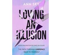 Loving An Illusion: When Imagination Becomes an Escape. The Path Through Limerence Back to Yourself