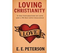 Loving Christianity: 31-Day Exploration of Love and a 90-Day Love Challenge