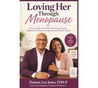 Loving Her Through Menopause: How to Understand What She’s Experiencing, Support Her Wellness, and Become the Man She Needs