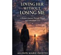 Loving Her Without Losing Me: A Mother’s Journey Through Trauma, Addiction, and Unbreakable Love