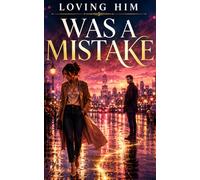Loving Him Was a Mistake: A Heartbreaking Second Chance Romance About Betrayal, Redemption, Healing, and Finding Love Again