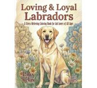 Loving & Loyal Labradors: A Stress-Relieving Coloring Book for Lab Lovers of All Ages