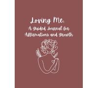 Loving Me: A Guided Journal for Affirmations and Growth: Unlock Your Inner Strength, Cultivate Self-Love, and Embrace Personal Growth